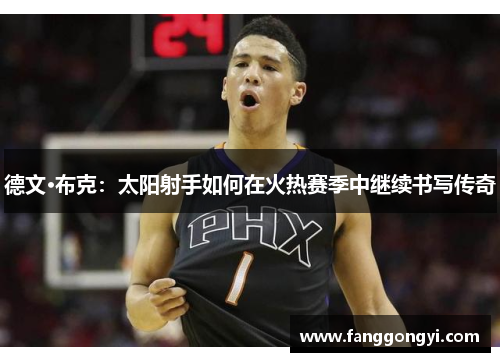 德文·布克：太阳射手如何在火热赛季中继续书写传奇