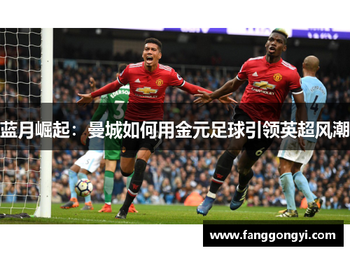 蓝月崛起：曼城如何用金元足球引领英超风潮